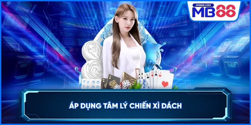 Áp dụng tâm lý chiến xì dách 